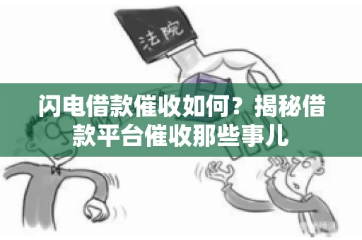 闪电借款催收如何？揭秘借款平台催收那些事儿