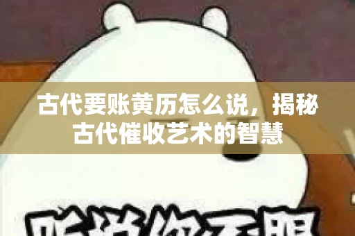 古代要账黄历怎么说，揭秘古代催收艺术的智慧