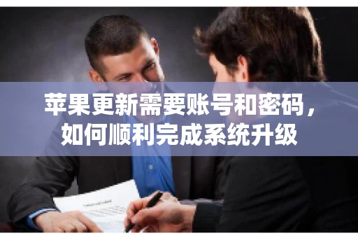苹果更新需要账号和密码，如何顺利完成系统升级