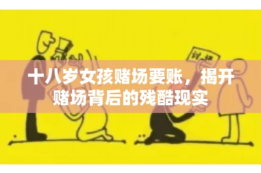 十八岁女孩赌场要账，揭开赌场背后的残酷现实
