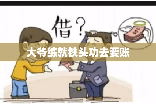 大爷练就铁头功去要账