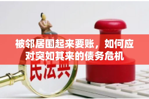 被邻居围起来要账，如何应对突如其来的债务危机
