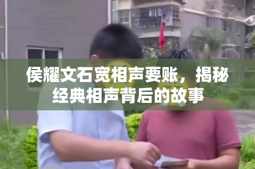 侯耀文石宽相声要账，揭秘经典相声背后的故事
