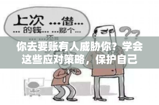 你去要账有人威胁你?学会这些应对策略,保护自己 你去要账有人威胁你?学会这些应对策略,保护自己