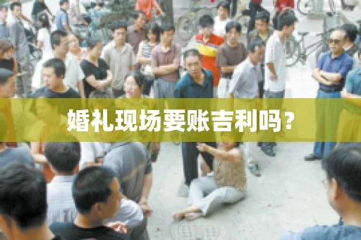 婚礼现场要账吉利吗？