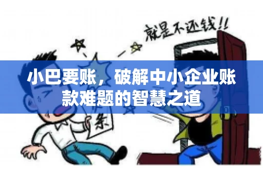 小巴要账，破解中小企业账款难题的智慧之道