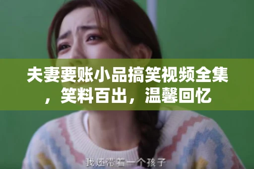 夫妻要账小品搞笑视频全集，笑料百出，温馨回忆