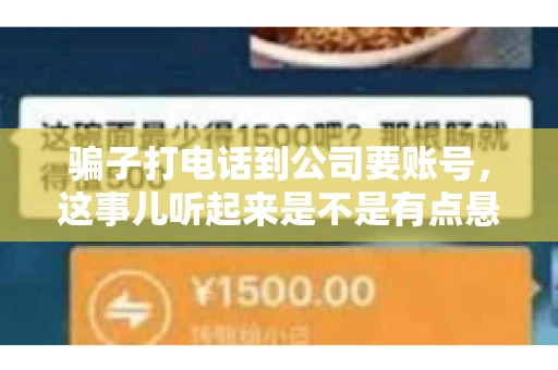 骗子打电话到公司要账号，这事儿听起来是不是有点悬？但你知道吗，这样的案例在现实生活中并不少见。今天，咱们就来聊聊这个话题，看看如何防范这类诈骗。