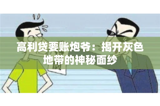 高利贷要账炮爷：揭开灰色地带的神秘面纱