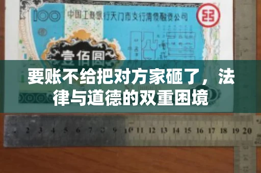 要账不给把对方家砸了，法律与道德的双重困境