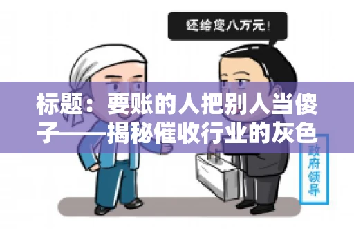 标题：要账的人把别人当傻子——揭秘催收行业的灰色地带