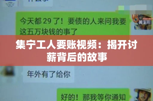 集宁工人要账视频：揭开讨薪背后的故事