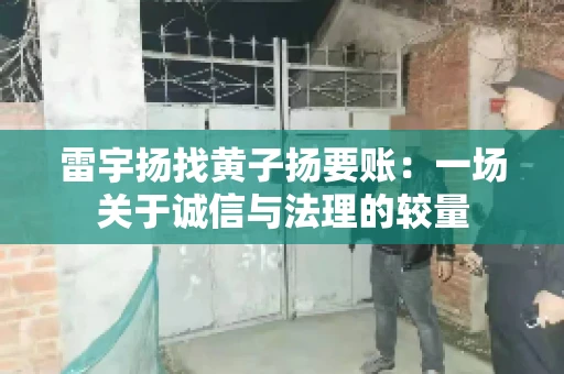 雷宇扬找黄子扬要账：一场关于诚信与法理的较量