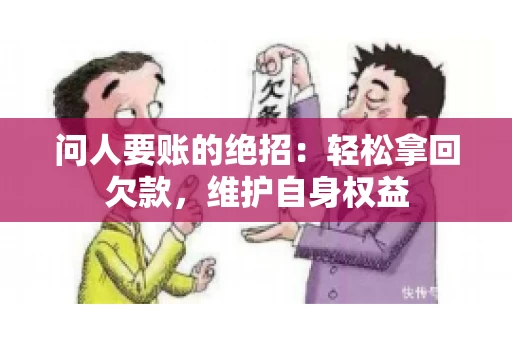 问人要账的绝招：轻松拿回欠款，维护自身权益