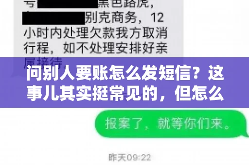 问别人要账怎么发短信？这事儿其实挺常见的，但怎么发得既得体又有效，还真得讲究点门道。咱们就来聊聊这个话题，希望能帮到你。