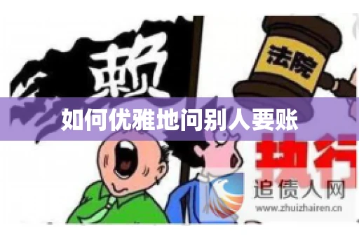 如何优雅地问别人要账 如何优雅地问别人要账