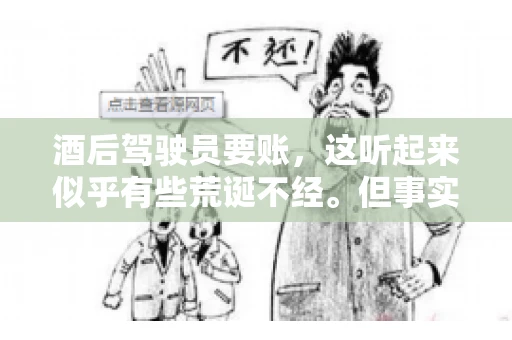 酒后驾驶员要账，这听起来似乎有些荒诞不经。但事实上，这样的案例在现实生活中并不少见。今天，我们就来聊聊这个话题，看看酒后驾驶员要账背后的故事。