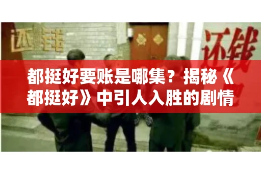 都挺好要账是哪集？揭秘《都挺好》中引人入胜的剧情转折