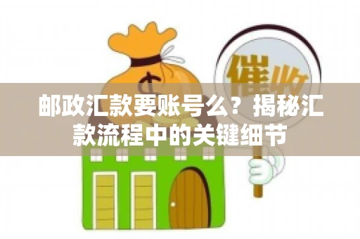 邮政汇款要账号么？揭秘汇款流程中的关键细节