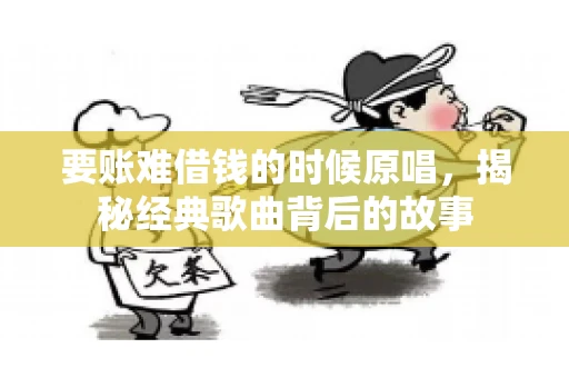 要账难借钱的时候原唱，揭秘经典歌曲背后的故事