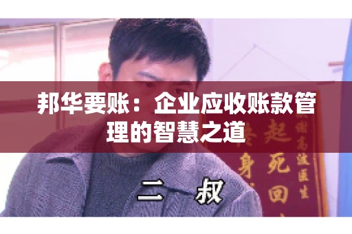邦华要账：企业应收账款管理的智慧之道
