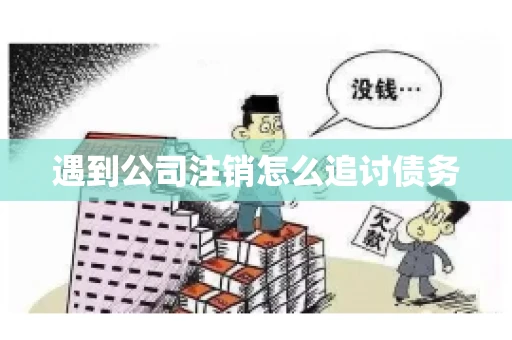 遇到公司注销怎么追讨债务