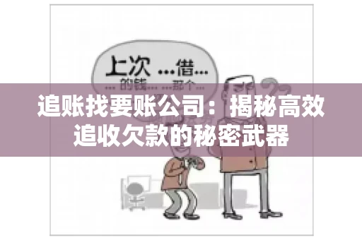 追账找要账公司：揭秘高效追收欠款的秘密武器