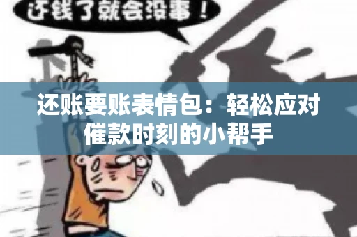 还账要账表情包：轻松应对催款时刻的小帮手