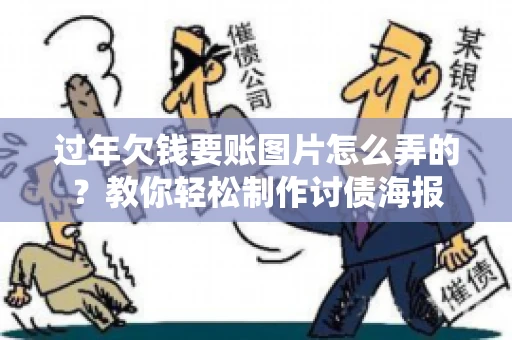 过年欠钱要账图片怎么弄的？教你轻松制作讨债海报