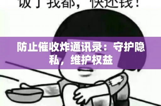 防止催收炸通讯录：守护隐私，维护权益