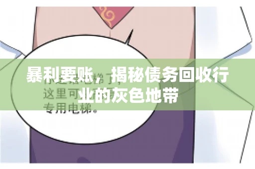 暴利要账,揭秘债务回收行业的灰色地带 暴利要账,揭秘债务回收行业的灰色地带