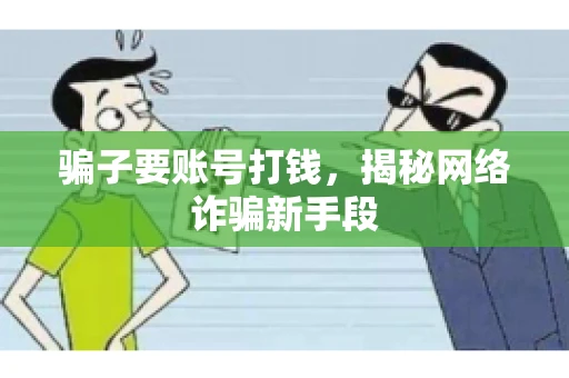 骗子要账号打钱,揭秘网络诈骗新手段 骗子要账号打钱,揭秘网络诈骗新手段