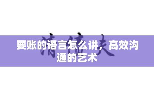 要账的语言怎么讲，高效沟通的艺术